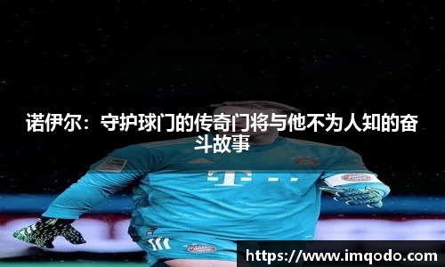 诺伊尔：守护球门的传奇门将与他不为人知的奋斗故事