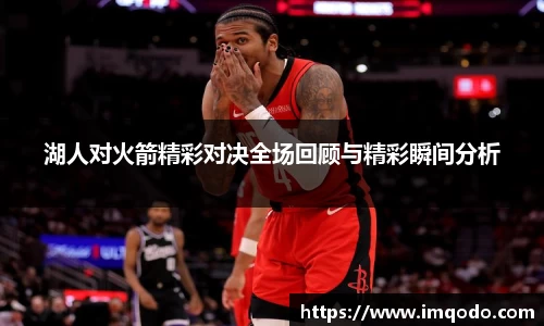 湖人对火箭精彩对决全场回顾与精彩瞬间分析