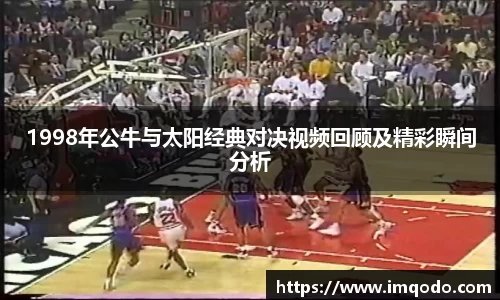 1998年公牛与太阳经典对决视频回顾及精彩瞬间分析