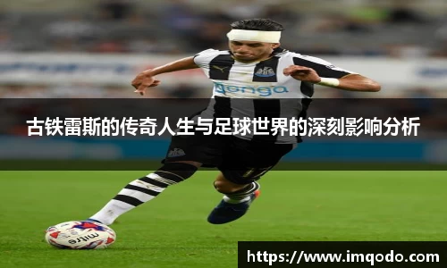 古铁雷斯的传奇人生与足球世界的深刻影响分析