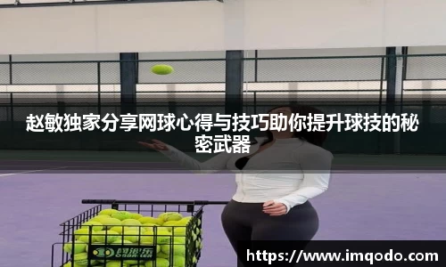 赵敏独家分享网球心得与技巧助你提升球技的秘密武器